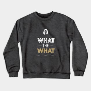 What The What Crewneck Sweatshirt